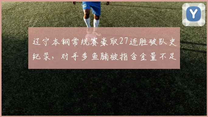 辽宁本钢常规赛豪取27连胜破队史纪录，对手多鱼腩被指含金量不足